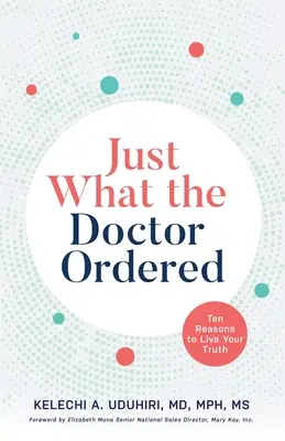 Csak amit az orvos rendelt: Tíz ok arra, hogy megéld az igazságodat - Just What the Doctor Ordered: Ten Reasons to Live Your Truth