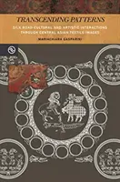 A minták meghaladása: Silk Road Cultural and Artistic Interactions Through Central Asian Textile Images (Selyemút kulturális és művészeti kölcsönhatások közép-ázsiai textilképeken keresztül) - Transcending Patterns: Silk Road Cultural and Artistic Interactions Through Central Asian Textile Images