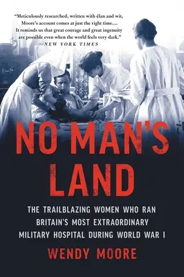 Senki földje: Az úttörő nők, akik Nagy-Britannia legkülönlegesebb katonai kórházát vezették az I. világháború alatt - No Man's Land: The Trailblazing Women Who Ran Britain's Most Extraordinary Military Hospital During World War I