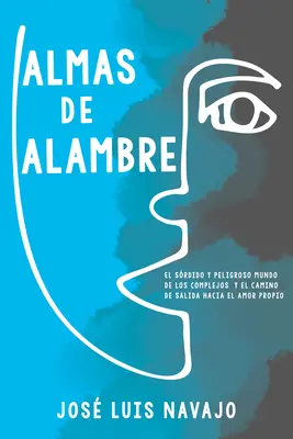 Almas de Alambre: El Srdido Y Peligroso Mundo de Los Complejos Y El Camino de Salida Hacia El Amor Propio