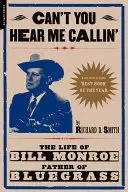 Can't You Hear Me Calling: Bill Monroe, a bluegrass atyjának élete - Can't You Hear Me Calling: The Life of Bill Monroe, Father of Bluegrass