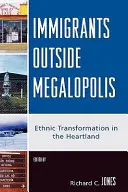 Bevándorlók a megalopoliszon kívül: Etnikai átalakulás a Szívföldön - Immigrants Outside Megalopolis: Ethnic Transformation in the Heartland