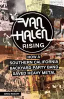 Van Halen Rising: Hogyan mentette meg a heavy metalt egy dél-kaliforniai háztáji partyzenekar - Van Halen Rising: How a Southern California Backyard Party Band Saved Heavy Metal