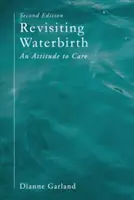 Revisiting Waterbirth: A gondozáshoz való hozzáállás - Revisiting Waterbirth: An Attitude to Care