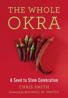 Az egész okra: A magtól a szárig ünneplése - The Whole Okra: A Seed to Stem Celebration