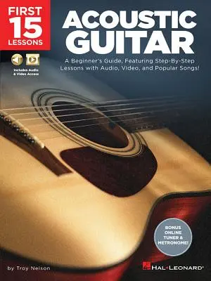 Az első 15 lecke - Akusztikus gitár: A Beginner's Guide, Featuring Step-By-Step Lessons with Audio, Video, and Popular Songs! - First 15 Lessons - Acoustic Guitar: A Beginner's Guide, Featuring Step-By-Step Lessons with Audio, Video, and Popular Songs!