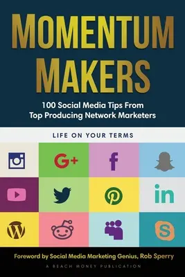 Momentum Makers: 100 közösségi média tipp a legjobban termelő hálózati marketingesektől - Momentum Makers: 100 Social Media Tips From Top Producing Network Marketers