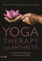 Jóga terápia az ízületi gyulladásra: A mozgás és az életmód egész személyre kiterjedő megközelítése - Yoga Therapy for Arthritis: A Whole-Person Approach to Movement and Lifestyle