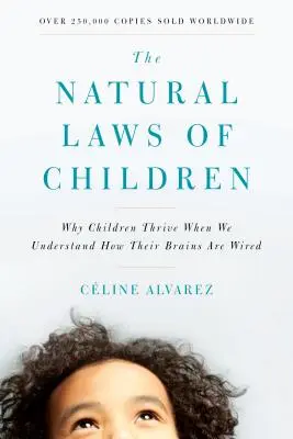 A gyermekek természeti törvényei: Miért gyarapodnak a gyerekek, ha megértjük, hogyan van bekábelezve az agyuk - The Natural Laws of Children: Why Children Thrive When We Understand How Their Brains Are Wired