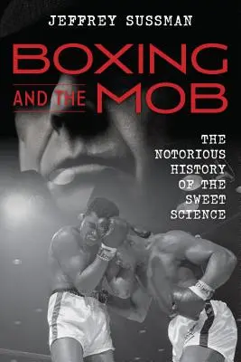 A boksz és a maffia: Az édes tudomány hírhedt története - Boxing and the Mob: The Notorious History of the Sweet Science