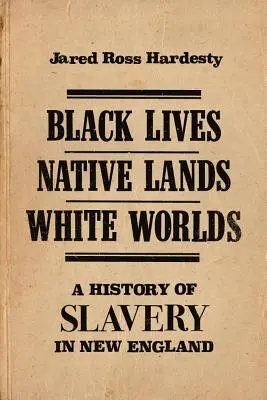 Fekete életek, őslakosok földjei, fehér világok: A rabszolgaság története Új-Angliában - Black Lives, Native Lands, White Worlds: A History of Slavery in New England