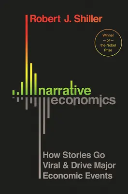 Narratív közgazdaságtan: Hogyan terjednek a történetek, és hogyan irányítják a nagy gazdasági eseményeket - Narrative Economics: How Stories Go Viral and Drive Major Economic Events