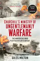 Churchill úriembertelen hadviselésének minisztériuma - A Hitler vereségét kitervelő hóbortosok - Churchill's Ministry of Ungentlemanly Warfare - The Mavericks who Plotted Hitler's Defeat