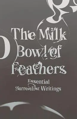 A tollas tejes tál: Essential Surrealist Writings - The Milk Bowl of Feathers: Essential Surrealist Writings