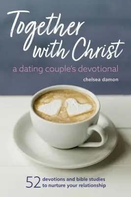 Együtt Krisztussal: A Dating Couples Devotional: 52 áhítat és bibliai tanulmány a kapcsolatod ápolására - Together with Christ: A Dating Couples Devotional: 52 Devotions and Bible Studies to Nurture Your Relationship