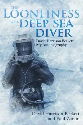 Egy mélytengeri búvár bolondsága: David Harrison Beckett, önéletrajzom - The Loonliness of a Deep Sea Diver: David Harrison Beckett, My Autobiography