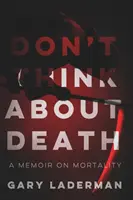 Nemysli na smrt: A Memoir on Mortality: A Memoir on Mortality: A Memoir on Mortality: A Memoir on Mortality - Don't Think About Death: A Memoir on Mortality