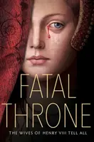 Végzetes trón: The Wives of Henry VIII Tell All - Fatal Throne: The Wives of Henry VIII Tell All