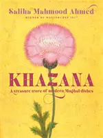 Khazana: A Treasure Trove of Indo-Persian Receptes Inspired by the Mughals - Khazana: A Treasure Trove of Indo-Persian Recipes Inspired by the Mughals