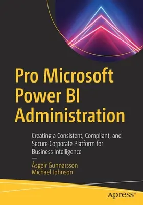 Pro Microsoft Power Bi Administration: Konzisztens, kompatibilis és biztonságos vállalati platform létrehozása az üzleti intelligencia számára - Pro Microsoft Power Bi Administration: Creating a Consistent, Compliant, and Secure Corporate Platform for Business Intelligence