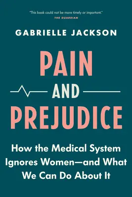 Fájdalom és előítélet: Hogyan hagyja figyelmen kívül az orvosi rendszer a nőket - és mit tehetünk ellene - Pain and Prejudice: How the Medical System Ignores Women--And What We Can Do about It