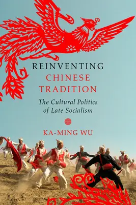 A kínai hagyományok újra feltalálása: A késő szocializmus kultúrpolitikája - Reinventing Chinese Tradition: The Cultural Politics of Late Socialism