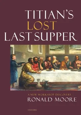 Tiziano elveszett utolsó vacsorája: Egy új műhely felfedezése - Titian's Lost Last Supper: A New Workshop Discovery