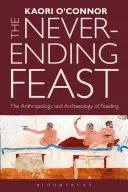 A véget nem érő lakoma: A lakmározás antropológiája és régészete - The Never-Ending Feast: The Anthropology and Archaeology of Feasting