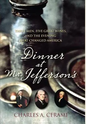 Vacsora Mr. Jeffersonéknál: Három férfi, öt nagyszerű bor és az este, amely megváltoztatta Amerikát - Dinner at Mr. Jefferson's: Three Men, Five Great Wines, and the Evening That Changed America