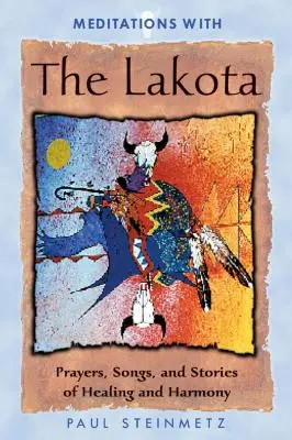 Meditációk a lakotákkal: Imák, dalok és történetek a gyógyulásról és harmóniáról - Meditations with the Lakota: Prayers, Songs, and Stories of Healing and Harmony