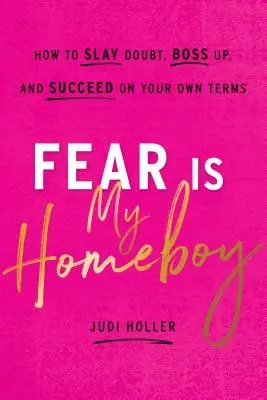 Félelem az én haverom: Hogyan győzzük le a kételyt, legyőzzük a főnököt, és érjünk el sikereket a saját feltételeink szerint - Fear Is My Homeboy: How to Slay Doubt, Boss Up, and Succeed on Your Own Terms