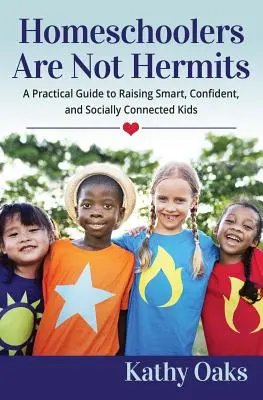 A magántanulók nem remeték: Gyakorlati útmutató az okos, magabiztos és szociálisan kötődő gyerekek neveléséhez - Homeschoolers Are Not Hermits: A Practical Guide to Raising Smart, Confident, and Socially Connected Kids