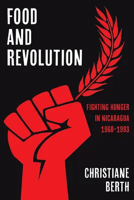 Étel és forradalom: Az éhínség elleni küzdelem Nicaraguában, 1960-1993 - Food and Revolution: Fighting Hunger in Nicaragua, 1960-1993