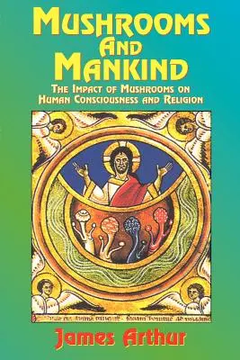 Gombák és az emberiség: A gombák hatása az emberi tudatosságra és a vallásra - Mushrooms and Mankind: The Impact of Mushrooms on Human Consciousness and Religion