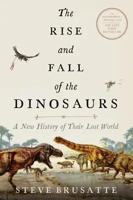 A dinoszauruszok felemelkedése és bukása: Egy elveszett világuk új története - The Rise and Fall of the Dinosaurs: A New History of Their Lost World