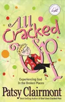 Összetörve: Isten megtapasztalása a törött helyeken - All Cracked Up: Experiencing God in the Broken Places