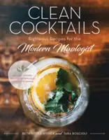Tiszta koktélok: Igazságos receptek a modernista mixológusnak - Clean Cocktails: Righteous Recipes for the Modernist Mixologist