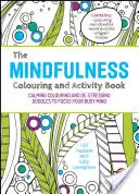 A Mindfulness színező- és tevékenységkönyv: Nyugtató színezők és stresszoldó firkák, hogy összpontosítsd a zsúfolt elmédet. - The Mindfulness Colouring and Activity Book: Calming Colouring and De-Stressing Doodles to Focus Your Busy Mind