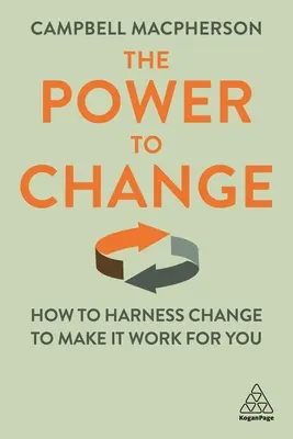 A változás hatalma: Hogyan használjuk ki a változást, hogy az az Ön javára váljon? - The Power to Change: How to Harness Change to Make It Work for You