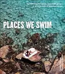 Places We Swim - Ausztrália legjobb strandjainak, medencéinek, vízeséseinek, tavainak, forró forrásainak és szurdokainak felfedezése - Places We Swim - Exploring Australia's Best Beaches, Pools, Waterfalls, Lakes, Hot Springs and Gorges