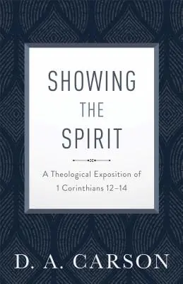 A Lélek megmutatása: Korinthusbeliekhez 12-14: A Theological Exposition of 1 Corinthians 12-14 - Showing the Spirit: A Theological Exposition of 1 Corinthians 12-14