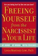 Szabadulj meg az életedben lévő nárcisztikustól: Otthon. A munkahelyen. A barátokkal. - Freeing Yourself from the Narcissist in Your Life: At Home. at Work. with Friends