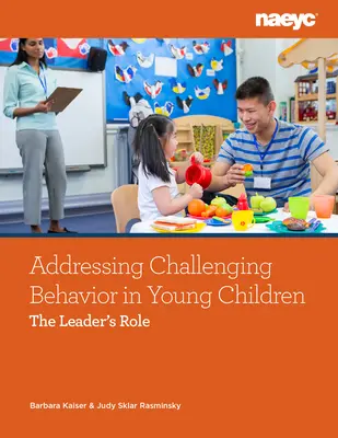 A kihívást jelentő viselkedés kezelése kisgyermekeknél: A vezető szerepe - Addressing Challenging Behavior in Young Children: The Leader's Role