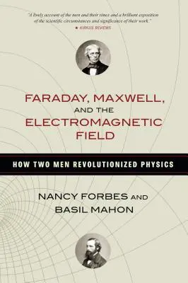 Faraday, Maxwell és az elektromágneses mező: Hogyan forradalmasította két férfi a fizikát - Faraday, Maxwell, and the Electromagnetic Field: How Two Men Revolutionized Physics