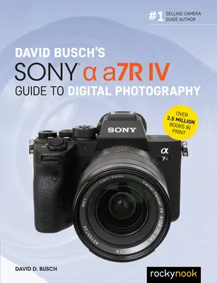 David Busch: Sony Alpha A7r IV útmutató a digitális fényképezéshez - David Busch's Sony Alpha A7r IV Guide to Digital Photography