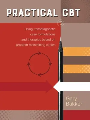 Gyakorlati Cbt: Transzdiagnosztikus esetmegfogalmazások és terápiák használata a problémamegoldó körökön alapulva - Practical Cbt: Using Transdiagnostic Case Formulations and Therapies Based on Problem-Maintaining Circles