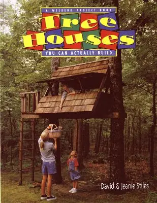 Faházak, amelyeket valóban felépíthetsz: Egy hétvégi projektkönyv - Tree Houses You Can Actually Build: A Weekend Project Book