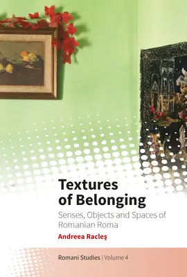 A hovatartozás textúrái: A romániai romák érzékei, tárgyai és terei - Textures of Belonging: Senses, Objects and Spaces of Romanian Roma