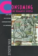 A romantikus utópia fogyasztása: A szerelem és a kapitalizmus kulturális ellentmondásai - Consuming the Romantic Utopia: Love and the Cultural Contradictions of Capitalism