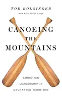 Kenuzás a hegyekben: Keresztény vezetés feltérképezetlen területeken - Canoeing the Mountains: Christian Leadership in Uncharted Territory